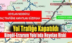 Bingöl-Erzurum Yolu'nda Heyelan Riski: Yol Trafiğe Kapatıldı