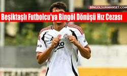 Beşiktaşlı Futbolcu'ya Bingöl Dönüşü Hız Cezası