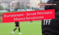 Kurtalanspor - Şırnak Petrolspor Maçına Soruşturma
