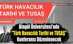 Bingöl'de "Türk Havacılık Tarihi ve TUSAŞ" Konferansı Düzenlenecek