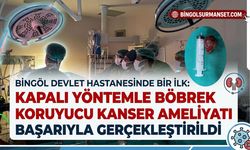 Bingöl'de Böbrek Koruyucu Kanser Ameliyatı Gerçekleştirildi