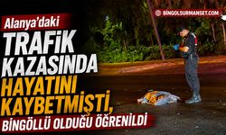 Alanya’daki Trafik Kazasında Hayatını Kaybetmişti, Bingöllü Olduğu Öğrenildi