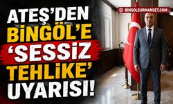 Ateş'ten Bingöl'e 'Sessiz Tehlike' Uyarısı!