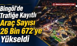 Bingöl’de Trafiğe Kayıtlı Araç Sayısı 26 Bin 672’ye Yükseldi