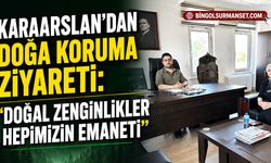 Karaarslan’dan Doğa Koruma Ziyareti: “Doğal Zenginlikler Hepimizin Emaneti”