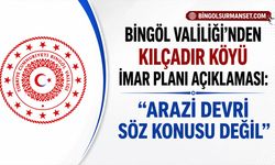 Bingöl Valiliği’nden Kılçadır Köyü İmar Planı Açıklaması