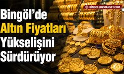 Bingöl’de Altın Fiyatları Yükselişini Sürdürüyor