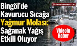 Bingöl’de Kavurucu Sıcağa Yağmur Molası: Sağanak Yağış Etkili Oluyor
