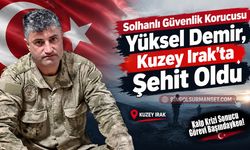 Solhanlı Güvenlik Korucusu Yüksel Demir, Kuzey Irak’ta Şehit Oldu