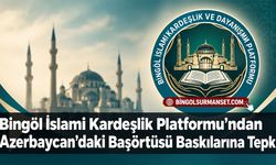 Bingöl İslami Kardeşlik Platformu’ndan Azerbaycan’daki Başörtüsü Baskılarına Tepki