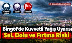 Bingöl’de Kuvvetli Yağış Uyarısı: Sel, Dolu ve Fırtına Riski