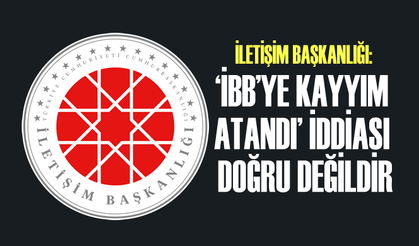 İletişim Başkanlığı: 'İBB'ye kayyım atandı' iddiası doğru değildir
