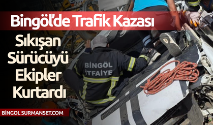 Bingöl’de Trafik Kazası: Sıkışan Sürücüyü Ekipler Kurtardı