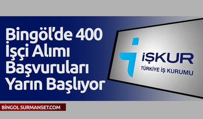 Bingöl’de 400 İşçi Alımı Başvuruları Yarın Başlıyor