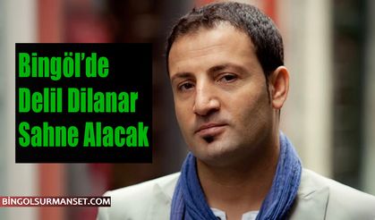 Bingöl’de Delil Dilanar Sahne Alacak