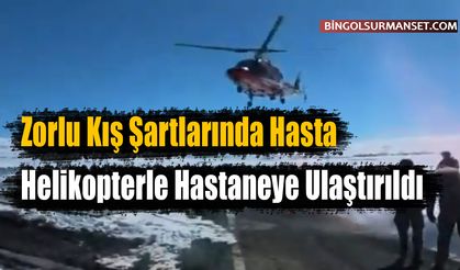 Zorlu Kış Şartlarında Hasta Helikopterle Hastaneye Ulaştırıldı