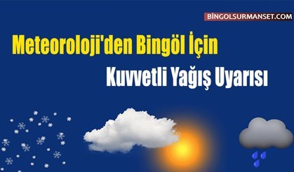 Meteoroloji'den Bingöl İçin Kuvvetli Yağış Uyarısı