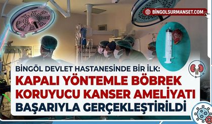 Bingöl'de Böbrek Koruyucu Kanser Ameliyatı Gerçekleştirildi