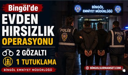 Bingöl'de Evden Hırsızlık Operasyonu: 2 Gözaltı, 1 Tutuklama