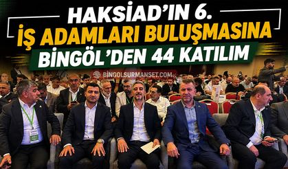 HAKSİAD’ın 6. İş Adamları Buluşmasına Bingöl’den 44 Katılım