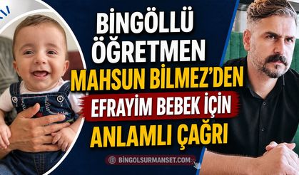 Bingöllü Öğretmen Mahsun Bilmez’den Efrayim Bebek İçin Anlamlı Çağrı