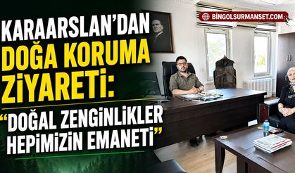 Karaarslan’dan Doğa Koruma Ziyareti: “Doğal Zenginlikler Hepimizin Emaneti”