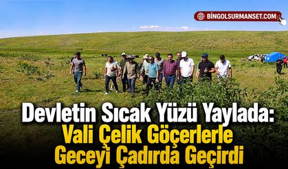 Devletin Sıcak Yüzü Yaylada: Vali Çelik Göçerlerle Geceyi Çadırda Geçirdi