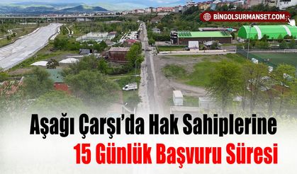 Aşağı Çarşı’da Hak Sahiplerine 15 Günlük Başvuru Süresi