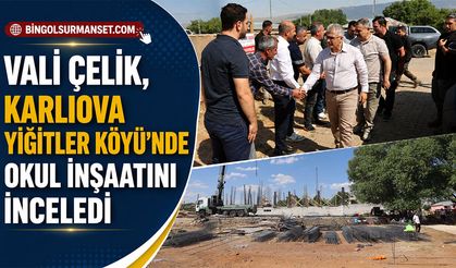 Vali Çelik, Karlıova Yiğitler Köyü’nde Okul İnşaatını İnceledi