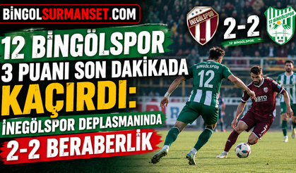 12 Bingölspor 3 Puanı Son Dakikada Kaçırdı: İnegölspor Deplasmanında 2-2 Beraberlik