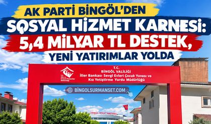 AK Parti Bingöl’den Sosyal Hizmet Karnesi: 5,4 Milyar TL Destek, Yeni Yatırımlar Yolda