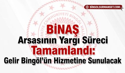 BİNAŞ Arsasının Yargı Süreci Tamamlandı: Gelir Bingöl’ün Hizmetine Sunulacak