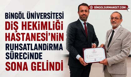 Bingöl Üniversitesi Diş Hekimliği Hastanesi’nin Ruhsatlandırma Sürecinde Sona Gelindi