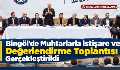 Bingöl'de Muhtarlarla İstişare ve Değerlendirme Toplantısı Gerçekleştirildi