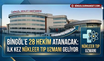 Bingöl’e 28 Hekim Atanacak: İlk Kez Nükleer Tıp Uzmanı Geliyor