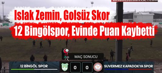 Islak Zemin, Golsüz Skor: 12 Bingölspor, Evinde Puan Kaybetti