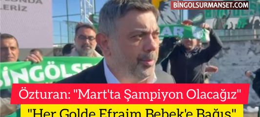 Özturan: "Mart'ta Şampiyon Olacağız, Her Golde Efraim Bebek'e Bağış"
