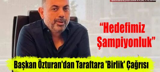 Başkan Özturan'dan Taraftara 'Birlik' Çağrısı: Hedefimiz Şampiyonluk