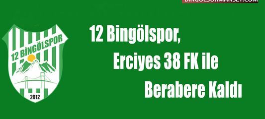 12 Bingölspor, Erciyes 38 FK ile Berabere Kaldı: 1-1