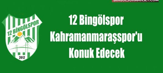 12 Bingölspor, Kahramanmaraşspor'u Konuk Edecek
