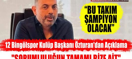12 Bingölspor Kulüp Başkanı Özturan'dan Açıklama