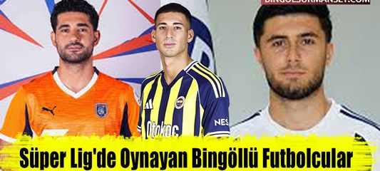 Süper Lig'de Oynayan Bingöllü Futbolcular