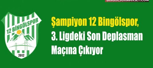 Şampiyon 12 Bingölspor, 3. Ligdeki Son Deplasmana Gidiyor
