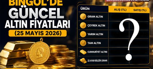 Bingöl'de Güncel Altın Fiyatları (25 Mayıs 2026)