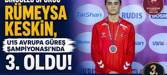 Rümeysa Keskin, U15 Avrupa Güreş Şampiyonası'nda 3. Oldu