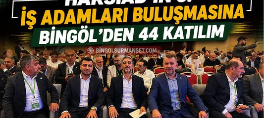 HAKSİAD’ın 6. İş Adamları Buluşmasına Bingöl’den 44 Katılım