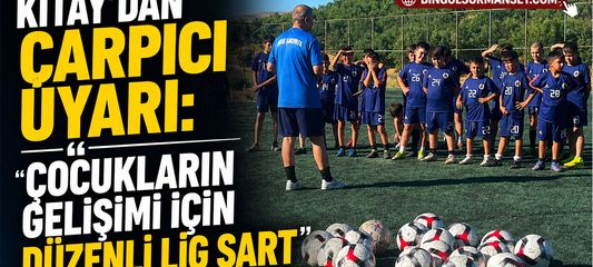 Kıtay'dan Çarpıcı Uyarı: “Çocukların Gelişimi İçin Düzenli Lig Şart”