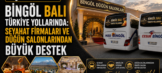Bingöl Balı Türkiye Yollarında: Seyahat Firmaları ve Düğün Salonlarından Büyük Destek