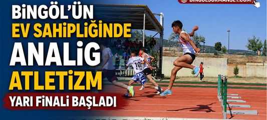 Bingöl’ün Ev Sahipliğinde ANALİG Atletizm Yarı Finali Başladı