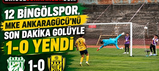 12 Bingölspor, MKE Ankaragücü’nü Son Dakika Golüyle 1-0 Yendi